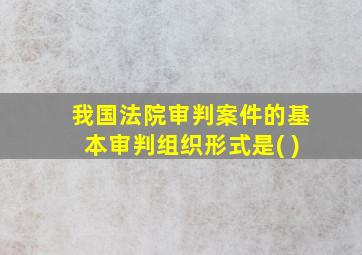 我国法院审判案件的基本审判组织形式是( )